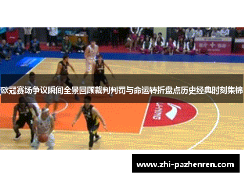 欧冠赛场争议瞬间全景回顾裁判判罚与命运转折盘点历史经典时刻集锦